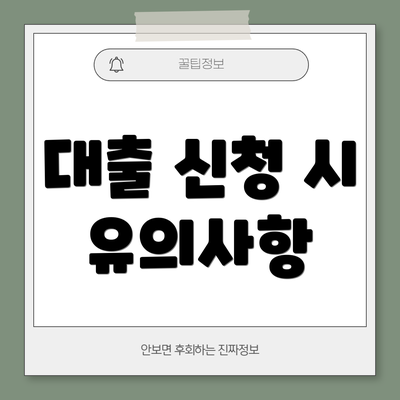 대출 신청 시 유의사항