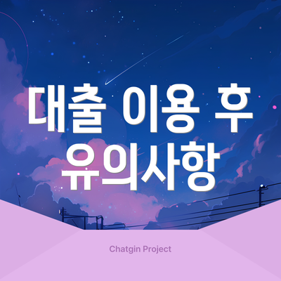 대출 이용 후 유의사항
