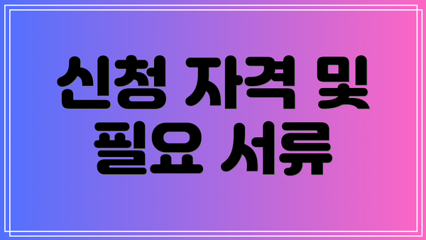 신청 자격 및 필요 서류