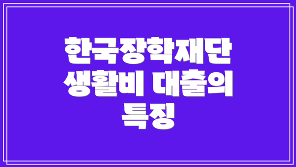 한국장학재단 생활비 대출의 특징