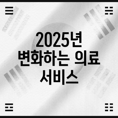 2025년 변화하는 의료 서비스