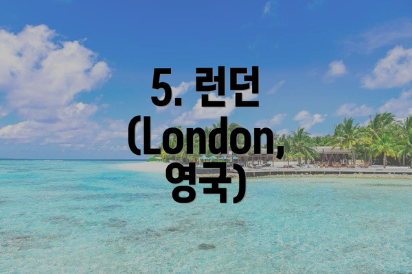 5. 런던 (London, 영국)