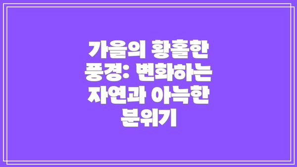가을의 황홀한 풍경: 변화하는 자연과 아늑한 분위기