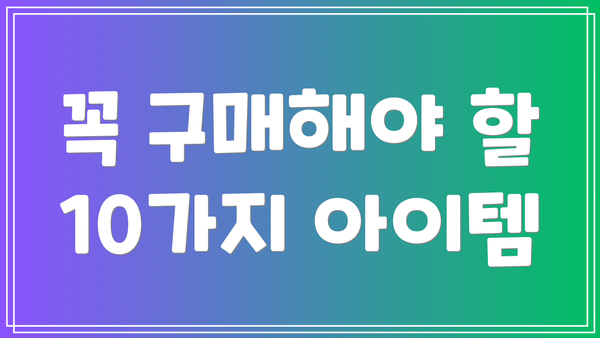 꼭 구매해야 할 10가지 아이템