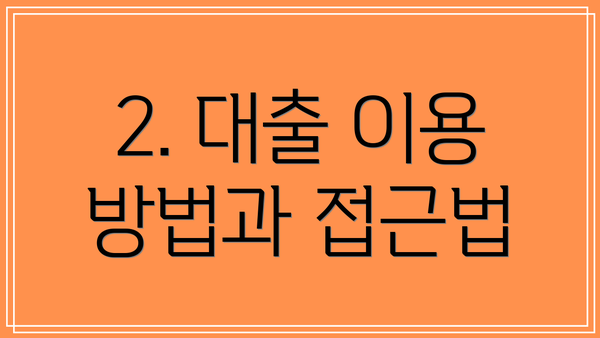 2. 대출 이용 방법과 접근법