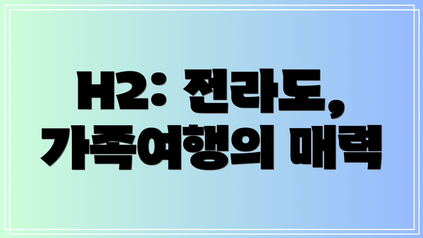 H2: 전라도, 가족여행의 매력