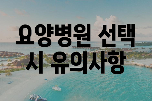 요양병원 선택 시 유의사항