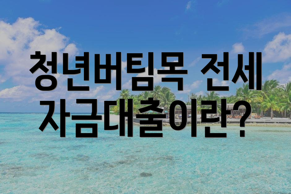 청년버팀목 전세자금대출이란?