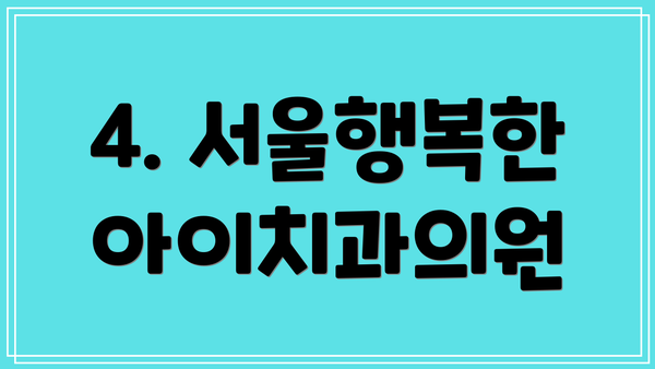 4. 서울행복한아이치과의원