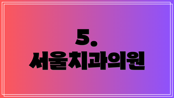 5. 서울치과의원