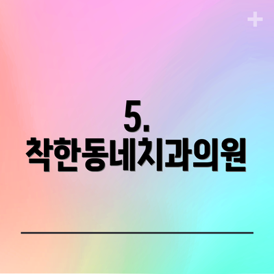 5. 착한동네치과의원